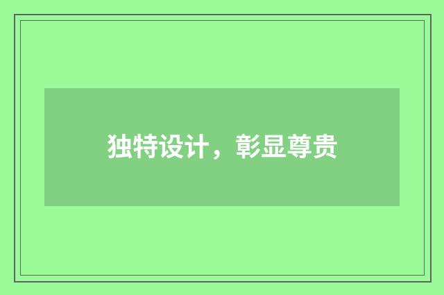 独特设计,彰显尊贵