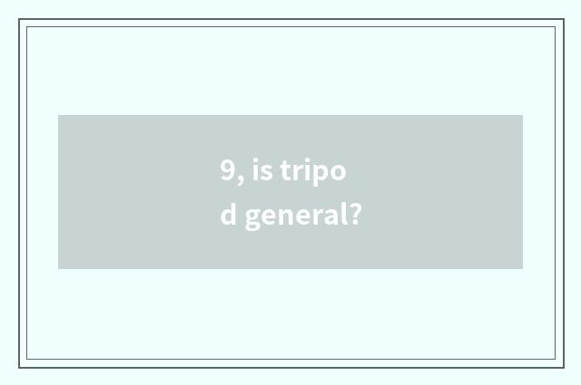 9, is tripod general?