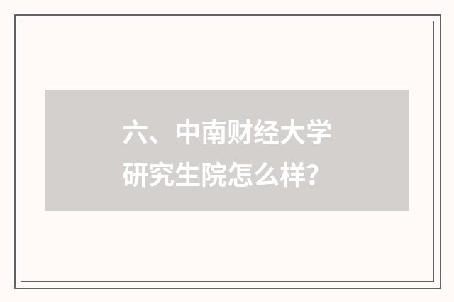六、中南财经大学研究生院怎么样？