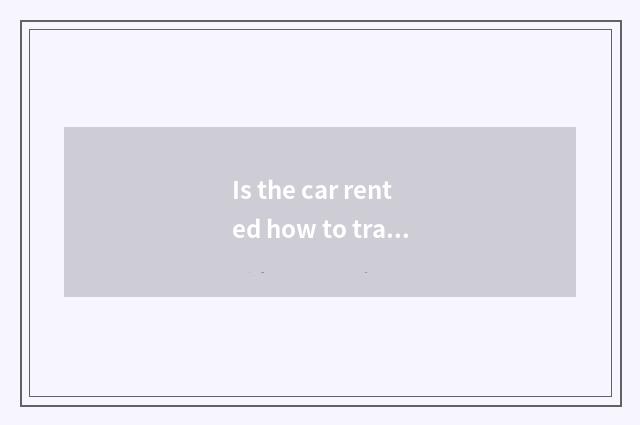 Is the car rented how to translate?