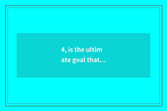 4, is the ultimate goal that quality teachs?