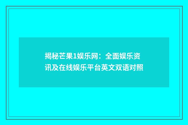 揭秘芒果1娱乐网：全面娱乐资讯及在线娱乐平台英文双语对照