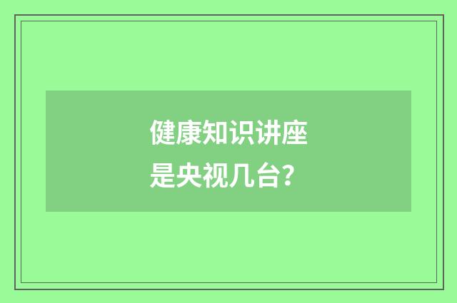 健康知识讲座是央视几台？