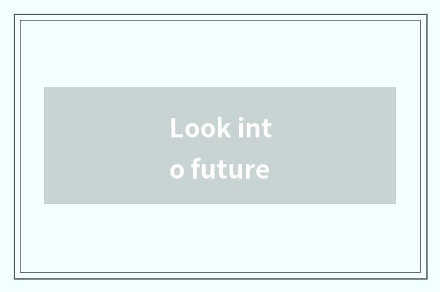 Look into future