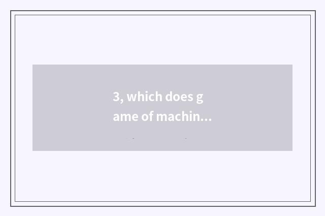 3, which does game of machine of handbill of strange a person adept in martial a