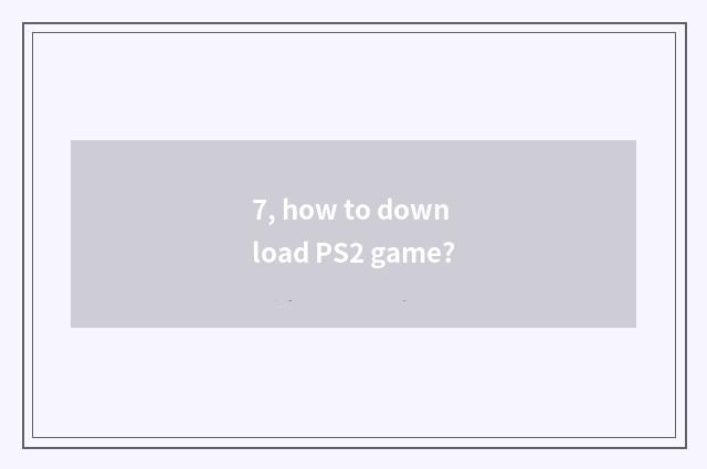 7, how to download PS2 game?