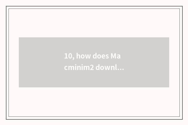 10, how does Macminim2 download game?