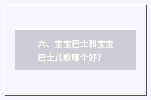 六、宝宝巴士和宝宝巴士儿歌哪个好？