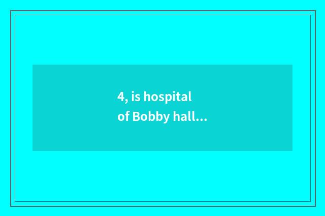 4, is hospital of Bobby hall animal normal?