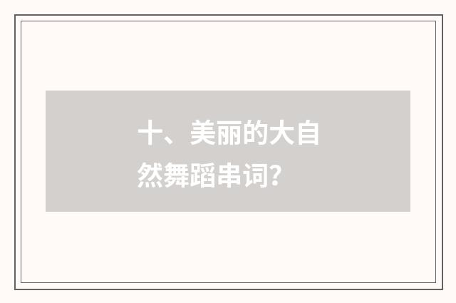 十、美丽的大自然舞蹈串词？