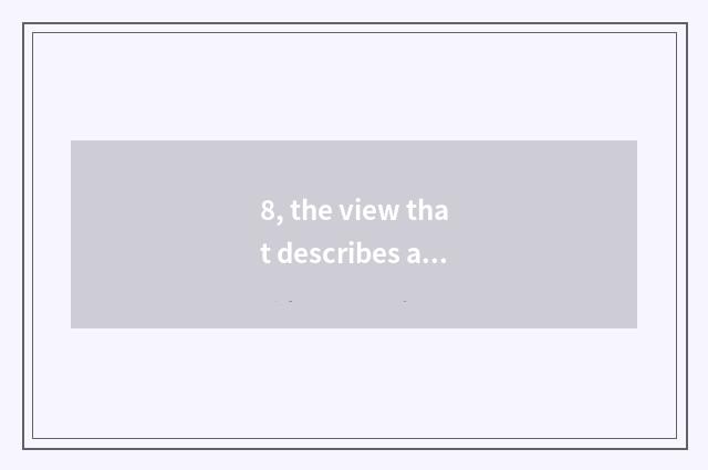 8, the view that describes a flower to open beauty?