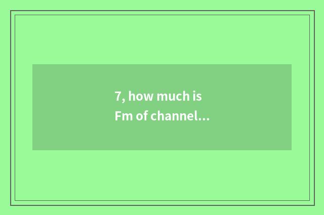 7, how much is Fm of channel of finance and economics?