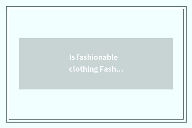 Is fashionable clothing Fashionclothes or Fashionableclothes?