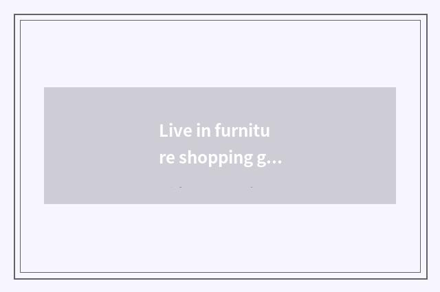 Live in furniture shopping guideline