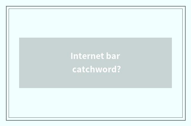 Internet bar catchword?