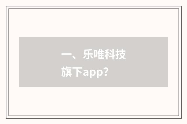 一、乐唯科技旗下app?