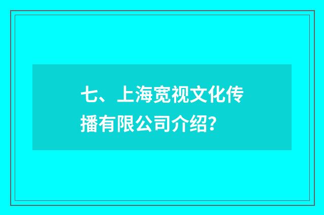 七、上海宽视文化传播有限公司介绍？