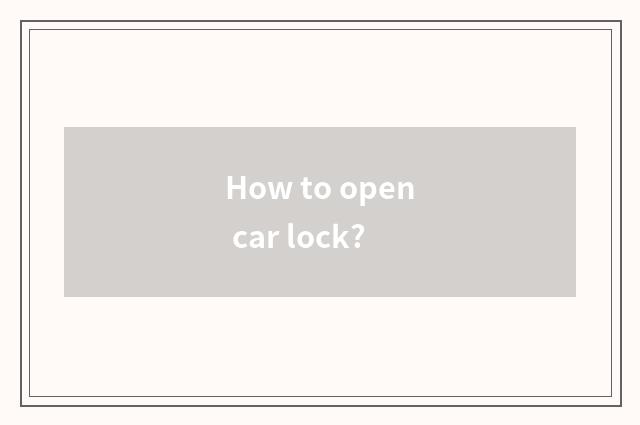 How to open car lock?