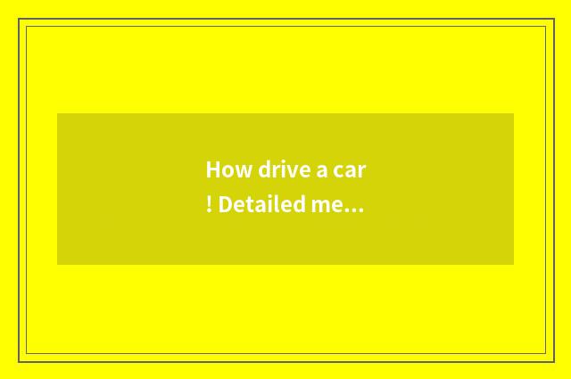 How drive a car! Detailed measure?