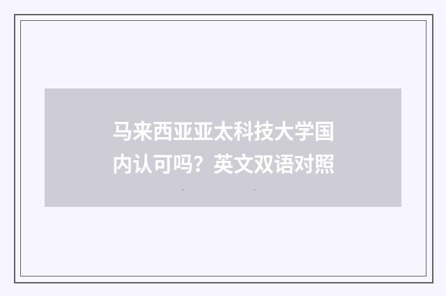 马来西亚亚太科技大学国内认可吗?英文双语对照