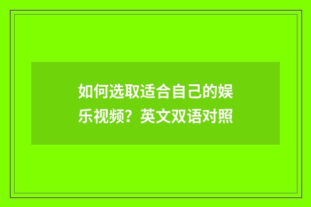 如何选取适合自己的娱乐视频？英文双语对照