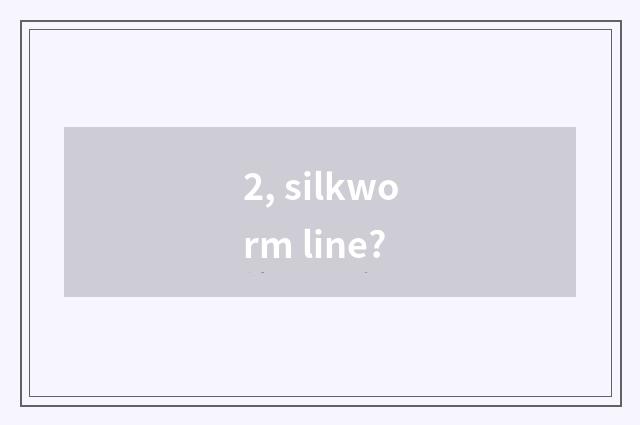 2, silkworm line?