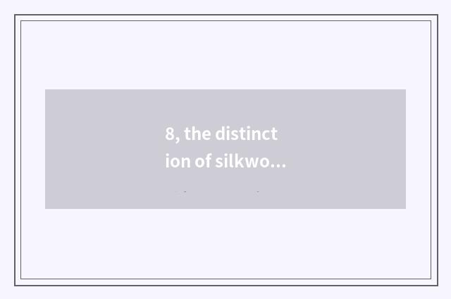 8, the distinction of silkworm filament and mulberry silk?