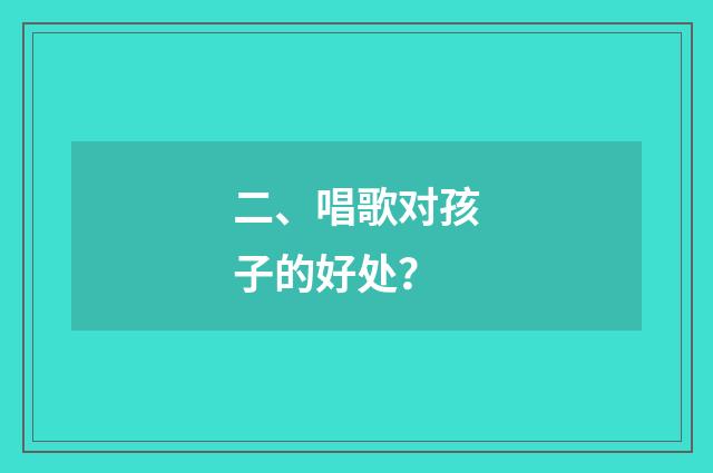 二、唱歌对孩子的好处？