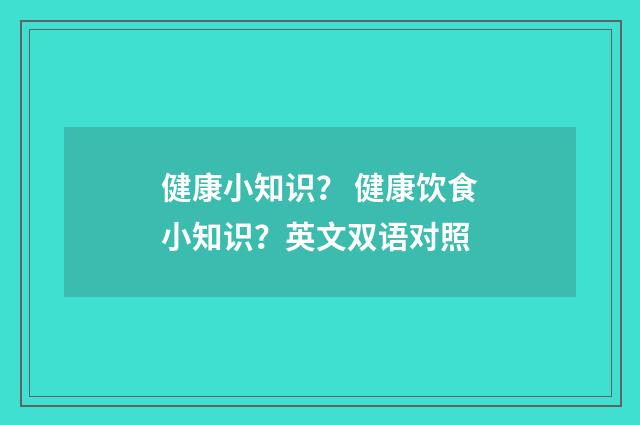 健康小知识？ 健康饮食小知识？英文双语对照