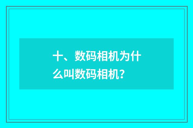 十、数码相机为什么叫数码相机？