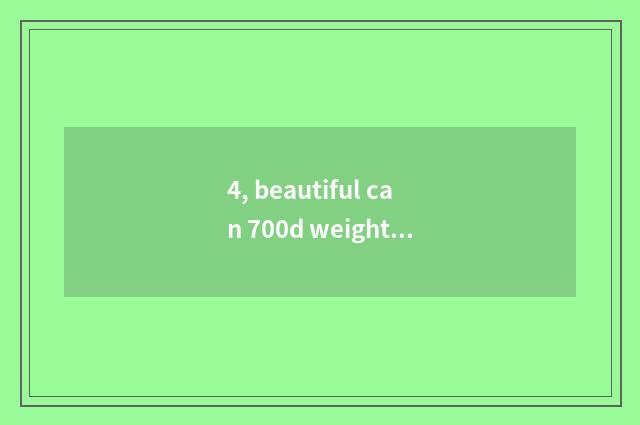 4, beautiful can 700d weight?