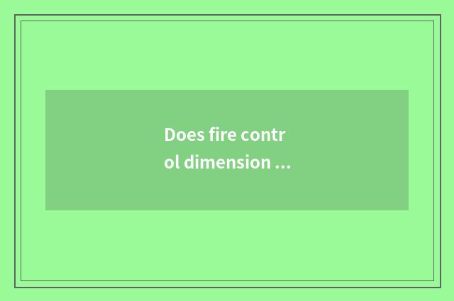 Does fire control dimension protect a company to you can do fire control dimensi