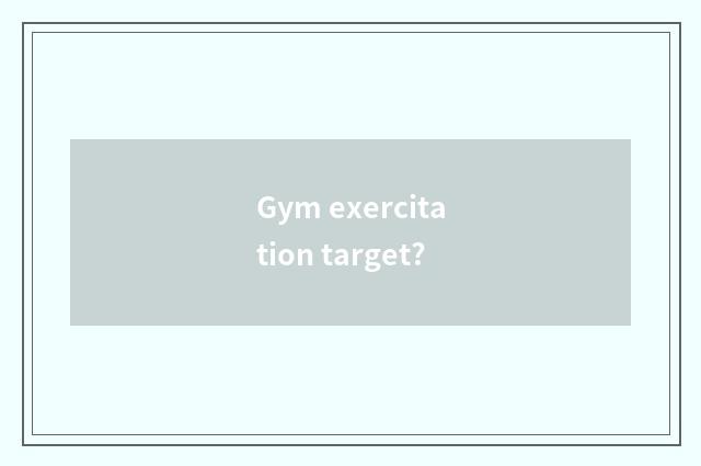 Gym exercitation target?