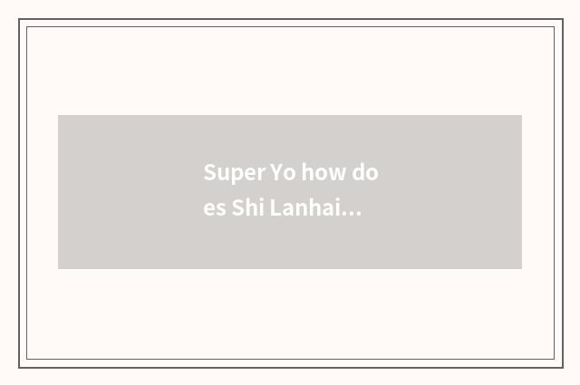 Super Yo how does Shi Lanhai make an appointment?