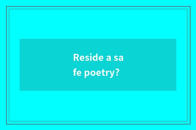 Reside a safe poetry?