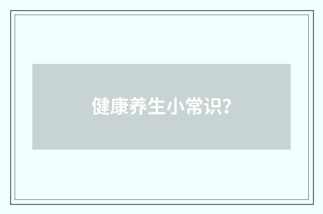 健康养生小常识？