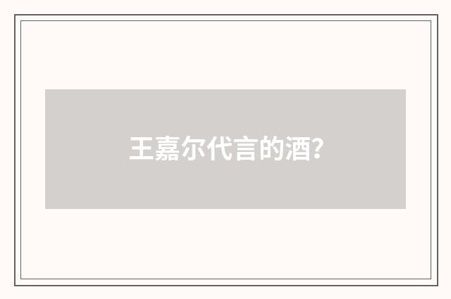 王嘉尔代言的酒？