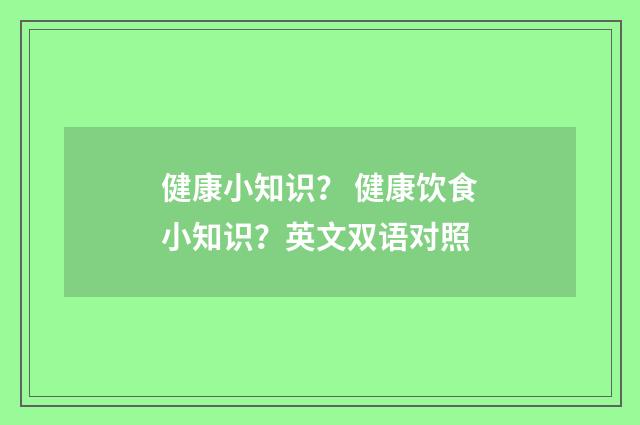 健康小知识？ 健康饮食小知识？英文双语对照