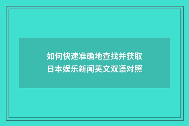 如何快速准确地查找并获取日本娱乐新闻英文双语对照
