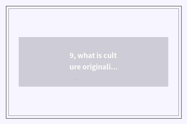 9, what is culture originality industry?