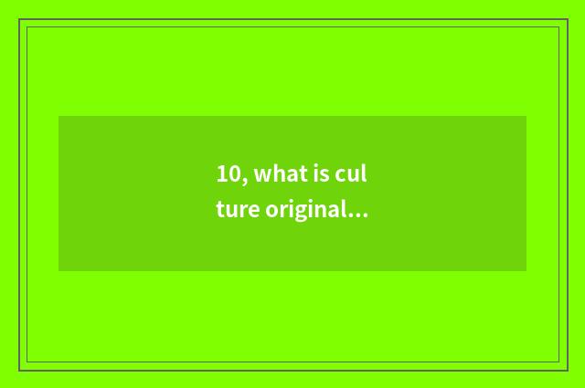 10, what is culture originality industry?