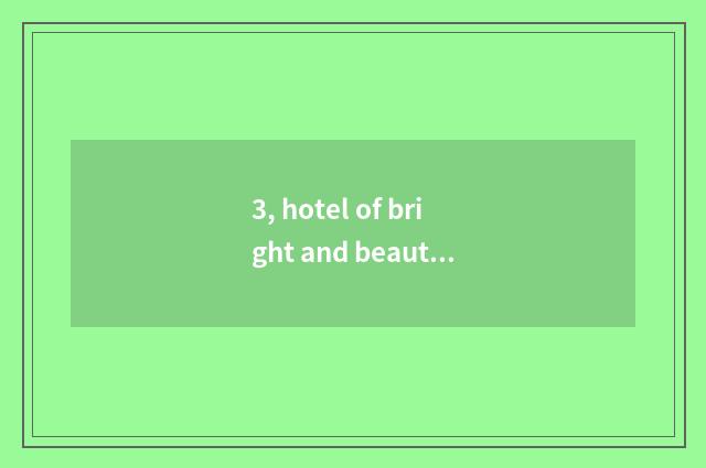 3, hotel of bright and beautiful river and the astral distinction of bright and 