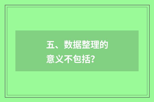 五、数据整理的意义不包括？