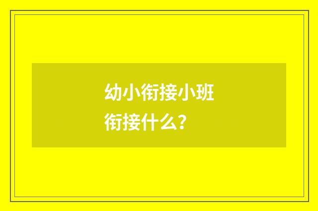幼小衔接小班衔接什么？