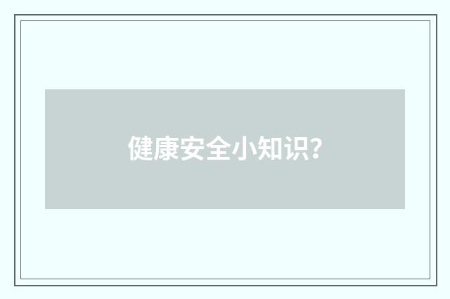 健康安全小知识?