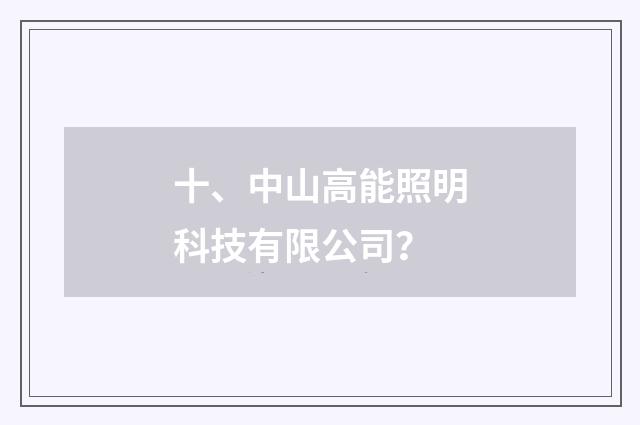 十、中山高能照明科技有限公司?
