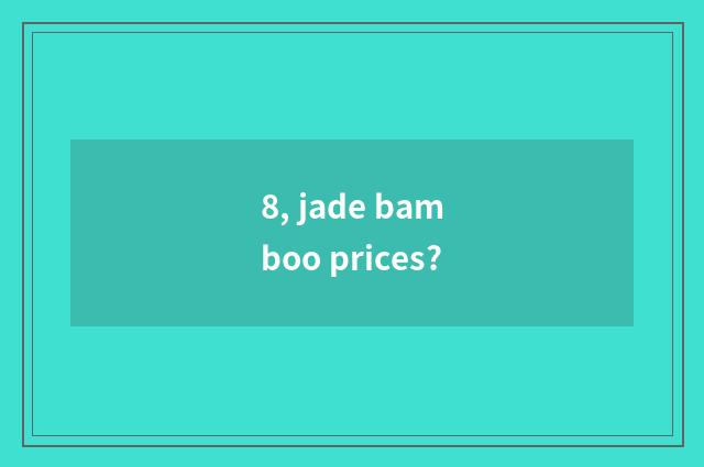8, jade bamboo prices?