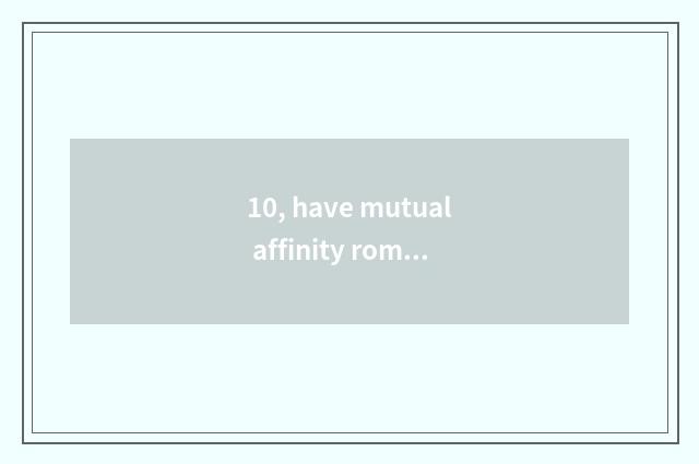 10, have mutual affinity romantic expression?