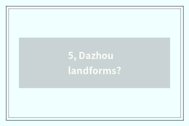 5, Dazhou landforms?