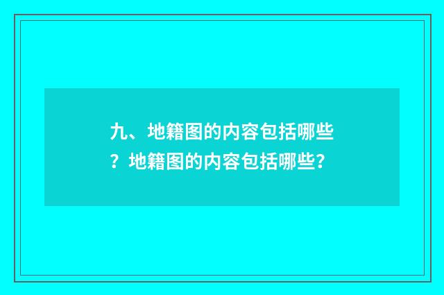 九、地籍图的内容包括哪些？地籍图的内容包括哪些？